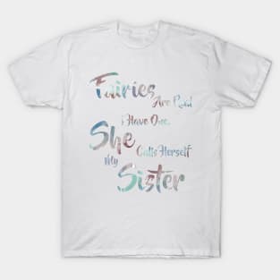 Faries are real, I have one. She calls herself my Sister. T-Shirt